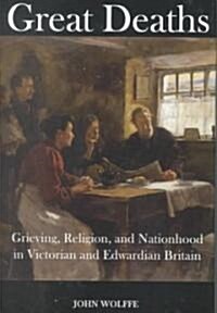 Great Deaths: Grieving, Religion, and Nationhood in Victorian and Edwardian Britain (Hardcover)