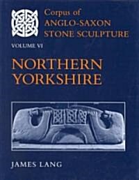 Corpus of Anglo-Saxon Stone Sculpture, Volume VI: Northern Yorkshire (Hardcover)