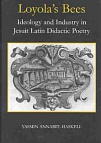 Loyolas Bees : Ideology and Industry in Jesuit Latin Didactic Poetry (Hardcover)