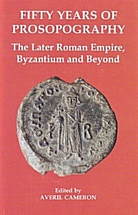 Fifty Years of Prosopography : The Later Roman Empire, Byzantium and Beyond (Hardcover)