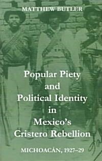 Popular Piety and Political Identity in Mexicos Cristero Rebellion : Michoacan, 1927-29 (Paperback)