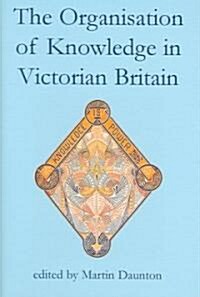 The Organisation of Knowledge in Victorian Britain (Hardcover)