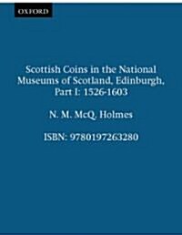 Scottish Coins in the National Museums of Scotland, Edinburgh, Part I : 1526-1603 (Hardcover)