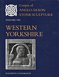 Corpus of Anglo-Saxon Stone Sculpture Volume VIII, Western Yorkshire (Hardcover)