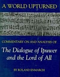 A World Upturned : Commentary on and Analysis of the Dialogue of Ipuwer and the Lord of All (Hardcover)