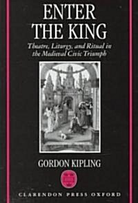 Enter the King : Theatre, Liturgy, and Ritual in the Medieval Civic Triumph (Hardcover)