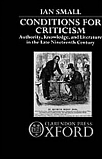 Conditions for Criticism : Authority, Knowledge, and Literature in the Late Nineteenth Century (Hardcover)