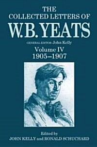 The Collected Letters of W. B. Yeats : Volume IV, 1905-1907 (Hardcover)