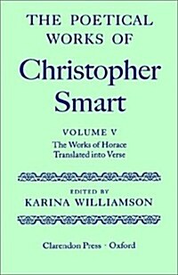 The Poetical Works of Christopher Smart: Volume V. The Works of Horace, Translated Into Verse (Hardcover)