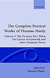 The Complete Poetical Works of Thomas Hardy: Volume V: The Dynasts, Part Third; The Famous Tragedy of the Queen of Cornwall; The Play of Saint George (Hardcover)