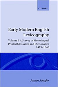 Early Modern English Lexicography: Volume I : A Survey of Monolingual Printed Glossaries and Dictionaries 1475-1640 (Hardcover)