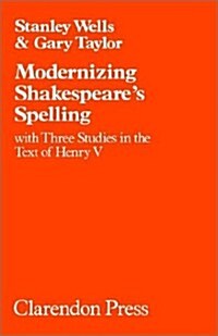 Modernizing Shakespeares Spelling : With Three Studies of the Text of `Henry V (Hardcover)