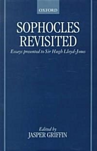 Sophocles Revisited : Essays Presented to Sir Hugh Lloyd-Jones (Hardcover)