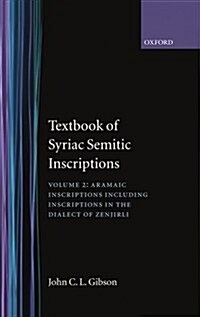 Textbook of Syrian Semitic Inscriptions: II. Aramaic Inscriptions : Including Inscriptions in the Dialect of Zenjirli (Hardcover)