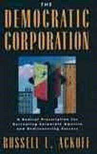 The Democratic Corporation: A Radical Prescription for Recreating Corporate America and Rediscovering Success (Hardcover)
