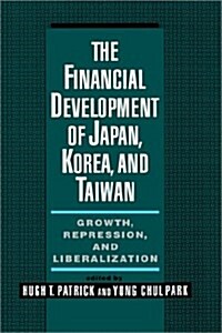 The Financial Development of Japan, Korea, and Taiwan: Growth, Repression, and Liberalization (Hardcover)