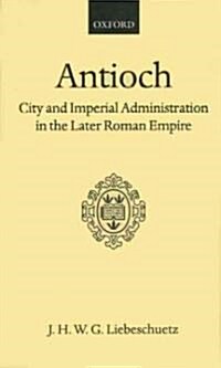 Antioch: City and Imperial Administration in the Later Roman Empire (Hardcover)