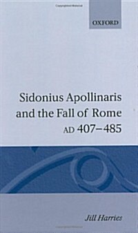 Sidonius Apollinaris and the Fall of Rome, Ad 407-485 (Hardcover)
