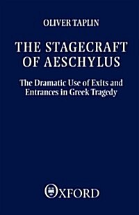 The Stagecraft of Aeschylus : The Dramatic Use of Exits and Entrances in Greek Tragedy (Paperback)