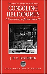Consoling Heliodorus : A Commentary on Jerome Letter 60 (Hardcover)