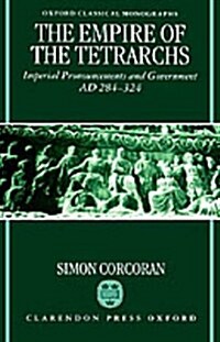 The Empire of the Tetrarchs : Imperial Pronouncements and Government AD 284-324 (Hardcover)