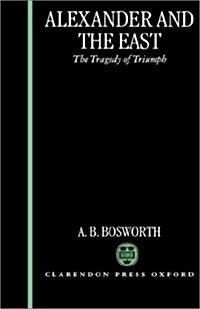 Alexander and the East : The Tragedy of Triumph (Hardcover)