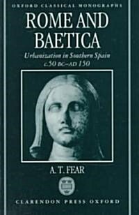 Rome and Baetica : Urbanization in Southern Spain c.50 BC-AD 150 (Hardcover)