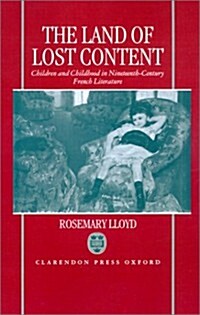 The Land of Lost Content : Children and Childhood in Nineteenth-century French Literature (Hardcover)