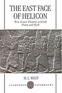 The East Face of Helicon : West Asiatic Elements in Greek Poetry and Myth (Paperback)