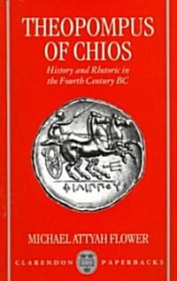 Theopompus of Chios : History and Rhetoric in the Fourth Century BC (Paperback)