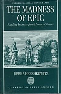 The Madness of Epic : Reading Insanity from Homer to Statius (Hardcover)