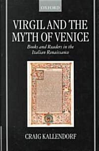 Virgil and the Myth of Venice : Books and Readers in the Italian Renaissance (Hardcover)