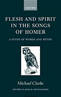 Flesh and Spirit in the Songs of Homer : A Study of Words and Myths (Hardcover)