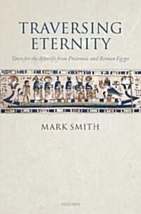 Traversing Eternity : Texts for the Afterlife from Ptolemaic and Roman Egypt (Hardcover)