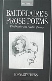 Baudelaires Prose Poems : The Practice and Politics of Irony (Hardcover)