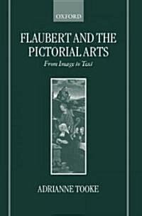 Flaubert and the Pictorial Arts : From Image to Text (Hardcover)