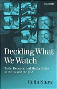 Deciding What We Watch : Taste, Decency and Media Ethics in the UK and the USA (Paperback)