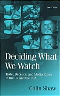 Deciding What We Watch : Taste, Decency and Media Ethics in the UK and the USA (Hardcover)