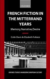 French Fiction in the Mitterrand Years : Memory, Narrative, Desire (Hardcover)