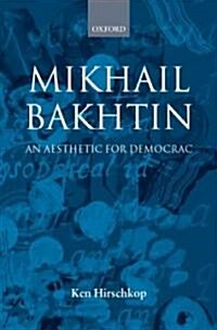 Mikhail Bakhtin : An Aesthetic for Democracy (Hardcover)