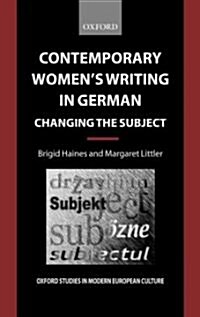 Contemporary Womens Writing in German : Changing the Subject (Hardcover)