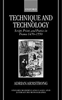 Technique and Technology : Script, Print, and Poetics in France 1470-1550 (Hardcover)