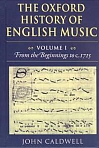 The Oxford History of English Music: Volume 1: From the Beginnings to c.1715 (Hardcover)