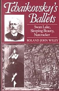Tchaikovskys Ballets : Swan Lake, Sleeping Beauty, Nutcracker (Paperback)