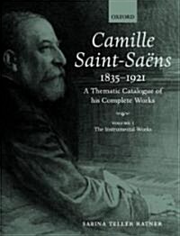 Camille Saint-Saens 1835-1921 : A Thematic Catalogue of his Complete Works. Volume I: The Instrumental Works (Hardcover)