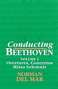 Conducting Beethoven: Volume 2: Overtures, Concertos, Missa Solemnis (Paperback)