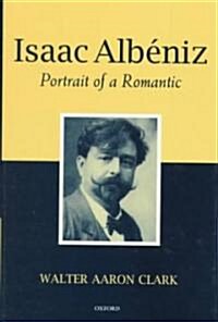 Isaac Albeniz : Portrait of a Romantic (Hardcover)