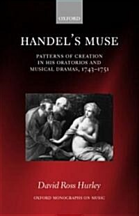 Handels Muse : Patterns of Creation in His Oratorios and Musical Dramas, 1743-1751 (Hardcover)