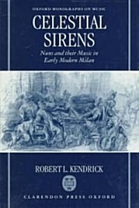 Celestial Sirens : Nuns and Their Music in Early Modern Milan (Hardcover)