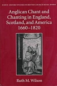 Anglican Chant and Chanting in England, Scotland, and America, 1660-1820 (Hardcover)